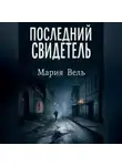 Мария Вель - Последний свидетель Остросюжетный детектив