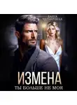 Даша Черничная - Измена. Ты больше не моя