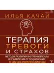 Илья Качай - Терапия тревоги и страхов. Методы развития внутренней силы и избавления от социофобии. 15 шагов к уверенности в себе