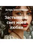 Астра Златоумова - Застывший свет моей любви