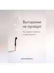 Артем Демиденко - Выгорание не пройдет: Как вовремя заметить и предотвратить
