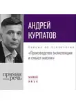 Андрей Курпатов - Лекция «Производство экзистенции и смысл жизни»