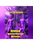 Сергей Тарасов - Дивные фантастические рассказы