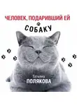 Татьяна Полякова - Человек, подаривший ей собаку