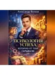 Александр Волков - Психология успеха, которую от тебя скрывали (Часть 1)