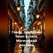 Постер книги Город, где Время Течет Вспять. Магический реализм