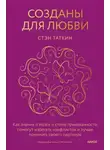 Таткин Стэн - Созданы для любви. Как знания о мозге и стиле привязанности помогут избегать конфликтов и лучше понимать своего партнера