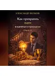 Александр Волков - Как превратить идеи в капитал и признание (Часть 1)