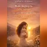 Постер книги Как вернуть себе право на собственную жизнь и безусловную любовь (Часть 1)