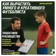 Постер книги Как вырастить умного и креативного футболиста. Пошаговое руководство по развитию футбольного мышления у детей и подростков