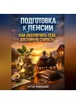 Артем Новицкий - Подготовка к пенсии как обеспечить себе достойную старость
