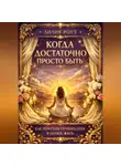 Лилия Роуз - Когда достаточно просто быть: как перестать улучшать себя и начать жить