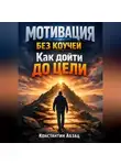 Константин Абзац - Мотивация Без Коучей Как Дойти до Цели