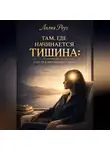 Лилия Роуз - Там, где начинается тишина: о пути к внутренней опоре