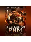 Вячеслав Гот - Попаданец. Спартак. Я переиграл Рим