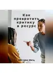 Виктория Шатц - Как превратить критику в ресурс
