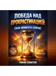 Роман Сюжетов - Победа над Прокрастинацией Сила Момента Сейчас