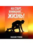 Максим Громов - На старт, внимание... ЖИЗНЬ!