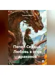 Алексей Статных - Пепел Сердца: Любовь в огне драконов