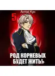 Антон Кун - Род Корневых будет жить! Том 5