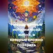 Постер книги Невыдуманные истории моей жизни в которые сложно поверить