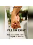 Виктория Шатц - Сад для двоих. Как вырастить любовь, которая не завянет