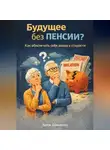 Артем Демиденко - Будущее без пенсии?: Как обеспечить себе доход в старости