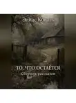 Элиас Коваль - ТО, ЧТО ОСТАЁТСЯ|Сборник рассказов