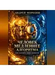 Андрей Морозов - Человек медленнее алгоритма. Как сохранить живое мышление