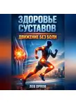 Лев Орлов - Здоровье Суставов Движение без Боли