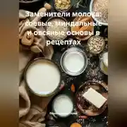 Постер книги Заменители молока: соевые, миндальные и овсяные основы в рецептах