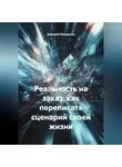 Дмитрий Макаренко - Реальность на заказ: как переписать сценарий своей жизни