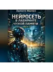 Ларенто Марлес - Нейросеть в лабиринте чужой памяти (Часть 1)