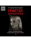 Виктория Готцева - Триггер. Перезагрузка. Книга, которая меняет вашу жизнь на «до» и «после»