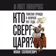 Постер книги Кто сверг царя? Тяжелая правда о феврале 1917 года