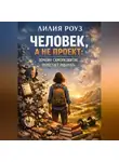 Лилия Роуз - Человек, а не проект: почему саморазвитие перестаёт работать