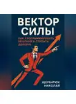Николай Щербатюк - Вектор Силы: Как Программировать Решения и Строить Доверие