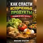 Постер книги Как спасти испорченные продукты готовим из того что есть