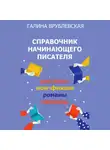 Галина Врублевская - Справочник начинающего писателя. Как писать рассказы, романы, нон-фикшн, мемуары