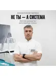 Алексей Данилов - Не ты – а система!