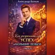 Постер книги Как разрешить себе успех и большие деньги (Часть 1)