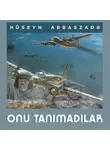 Hüseyn Abbaszadə - Onu tanımadılar