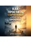 Артем Новицкий - Как простить старую обиду и отпустить прошлое