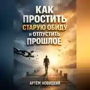 Постер книги Как простить старую обиду и отпустить прошлое