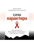 Роберт Стен - Сила характера. Как привычки формируют характер и определяют судьбу
