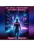 Ларенто Марлес - Как хакеры переписывают код нашего будущего (Часть 1)