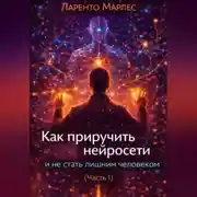 Постер книги Как приручить нейросети и не стать лишним человеком (Часть 1)