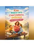 Луиса Хьюз - Как вырастить счастливого ребенка и не потерять себя
