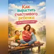 Постер книги Как вырастить счастливого ребенка и не потерять себя