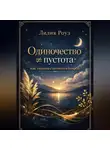 Лилия Роуз - Одиночество не равно пустота: как тишина становится опорой